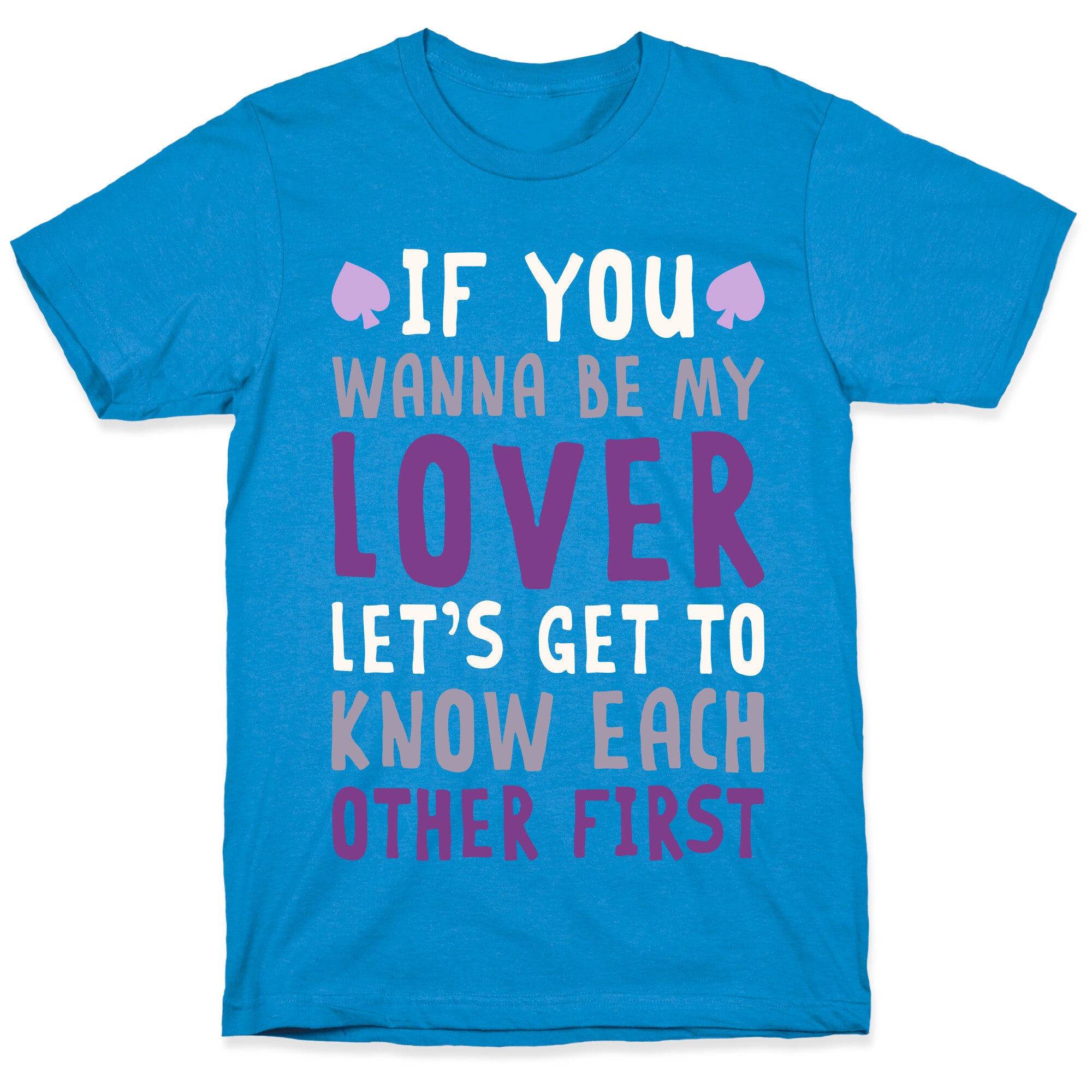 If You Wanna Be My Lover, Let's Get To Know Each Other First T-Shirt